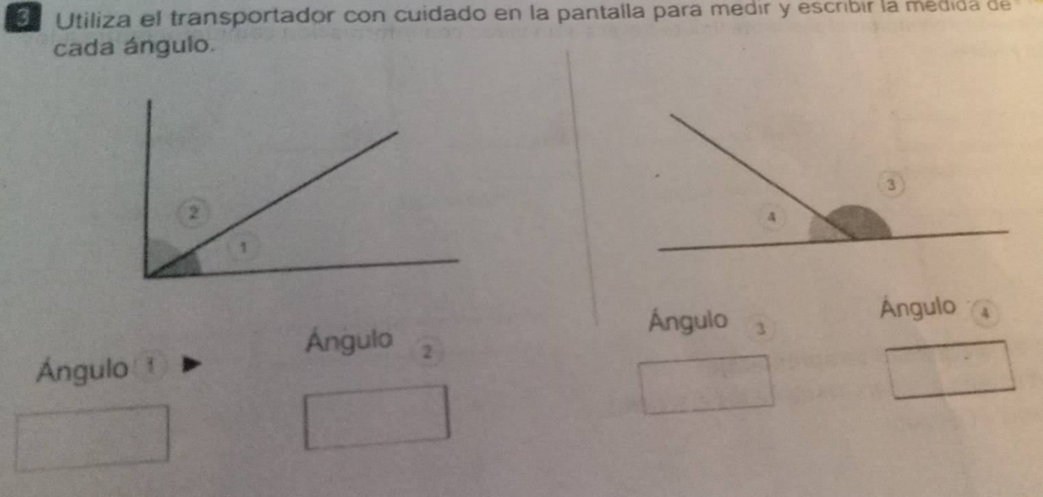 Utiliza el transportador con cuidado en la pantalla para medir y escribir la medida de 
cada ángulo.
2
1
Ángulo 4
Ángulo 3
Ángulo 2
Ángulo