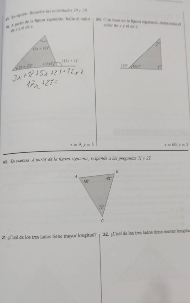 Es eotro Resuelve las actividades 19 y 20
19. A partir de la figura siguiente, halla el valor 20. Con base en la figura siguiente, determina el
de x y el de y.
valor de x y el de y
x=9,y=5
x=60,y=5
VII. En PREI A partir de la figura siguiente, responde a las preguntas 21 y 22.
21. ¿Cuál de los tres lados tiene mayor longitud? 22. ¿Cuál de los tres lados tiene menor longitu