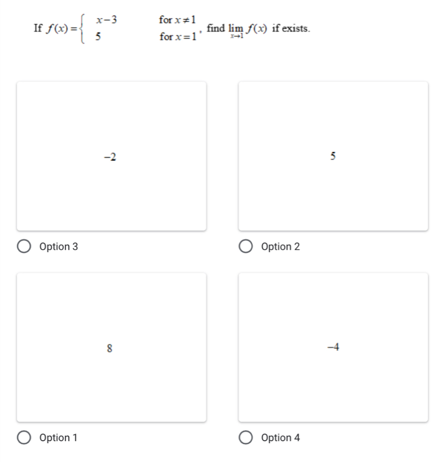 If f(x)=beginarrayl x-3forx!= 1 5forx=1endarray. , find limlimits _xto 1f(x) if exists.
-2
5
Option 3 Option 2
8
-4
Option 1 Option 4