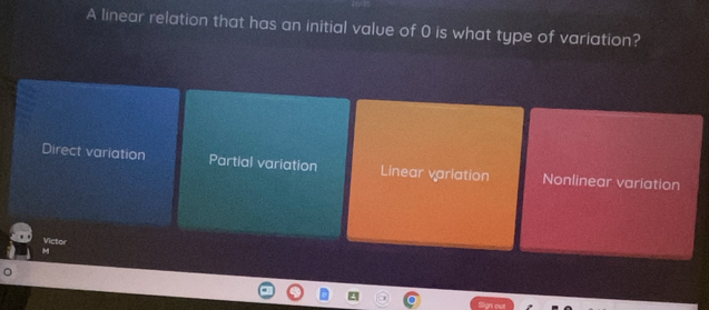 A linear relation that has an initial value of 0 is what type of variation?
Direct variation Partial variation Linear variation Nonlinear variation
Victor
M
。