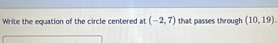 Write the equation of the circle centered at (-2,7) that passes through (10,19).