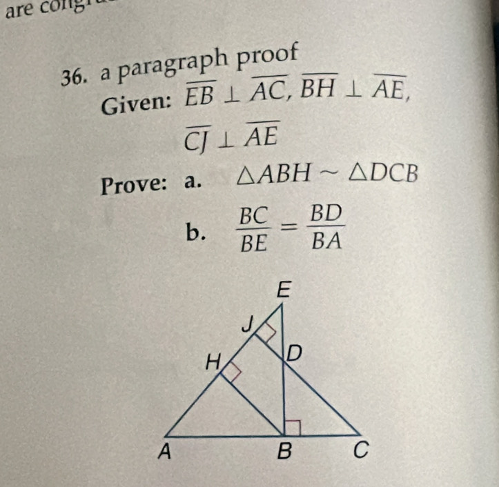 a paragraph proof 
Given: overline EB⊥ overline AC, overline BH⊥ overline AE,
overline CJ⊥ overline AE
Prove: a. △ ABHsim △ DCB
b.  BC/BE = BD/BA 