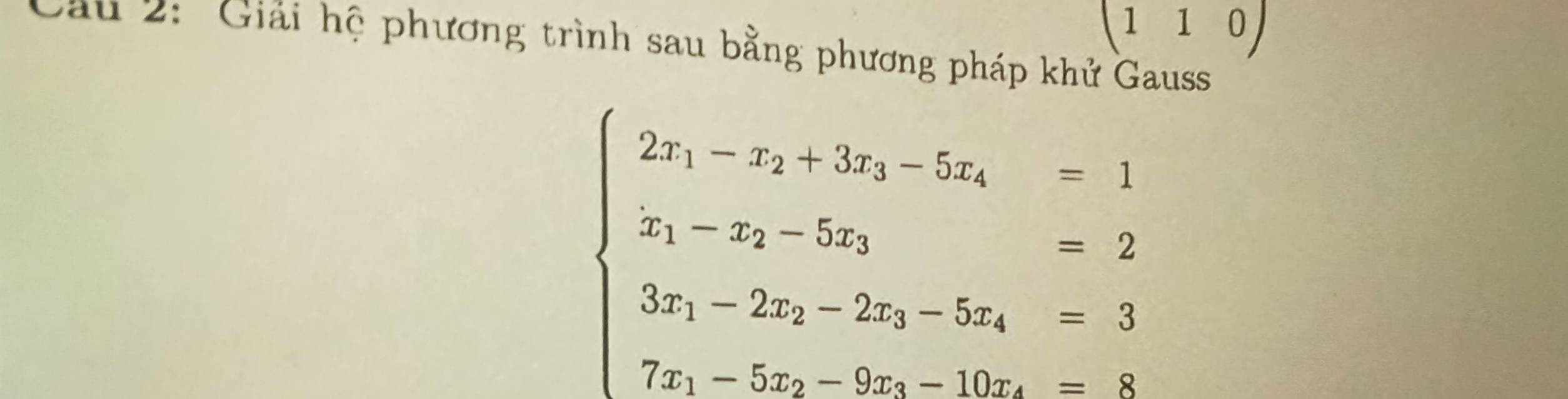 (110) 
Cau 2: Giải hệ phương trình sau bằng phương pháp khử Gauss
beginarrayl 2x_1-x_2+3x_3-5x_4=1 x_1-x_2-5x_3 3x_1-2x_2-3 3x_1-2x_2-5x_3-5x_4-5x_3-5x_3=9z_3endarray