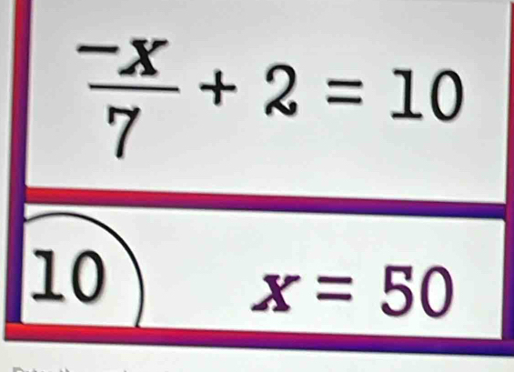  (-x)/7 +2=10
10
x=50