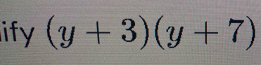 lify (y+3)(y+7)