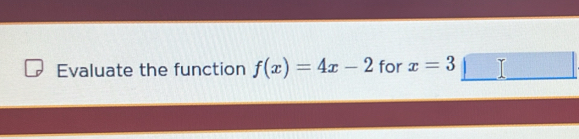 Evaluate the function f(x)=4x-2 for x=3□