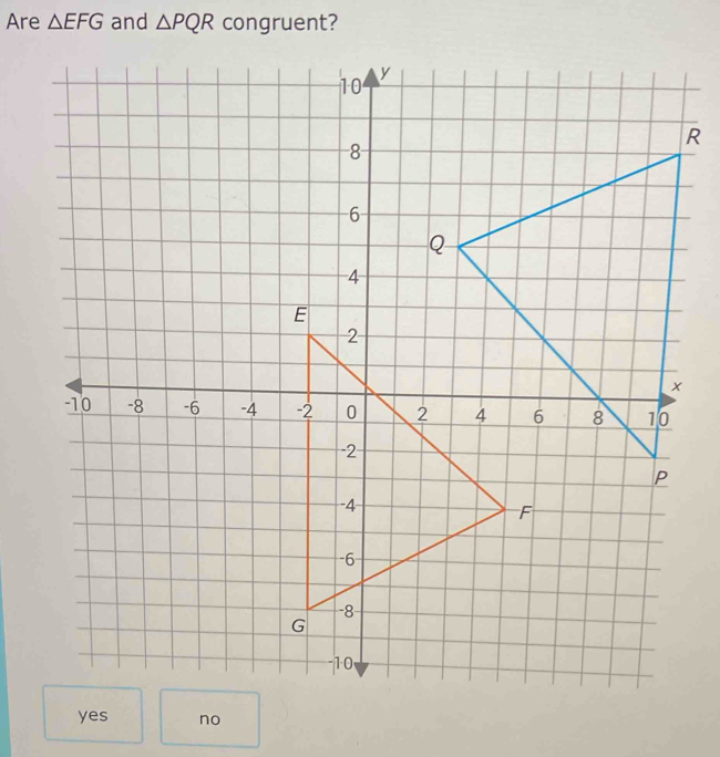 Are △ EFG and △ PQR congruent?
R
yes no