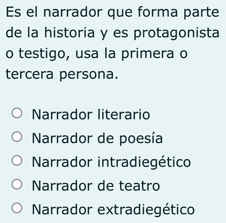 Es el narrador que forma parte
de la historia y es protagonista
o testigo, usa la primera o
tercera persona.
Narrador literario
Narrador de poesía
Narrador intradiegético
Narrador de teatro
Narrador extradiegético