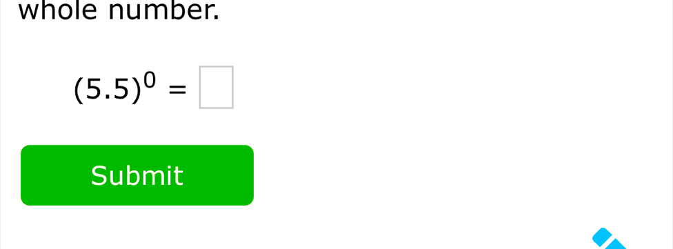 whole number.
(5.5)^0=□
Submit