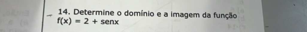 Determine o domínio e a imagem da função
f(x)=2+sen x