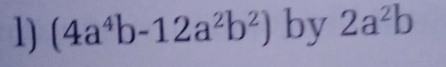 (4a^4b-12a^2b^2) by 2a^2b