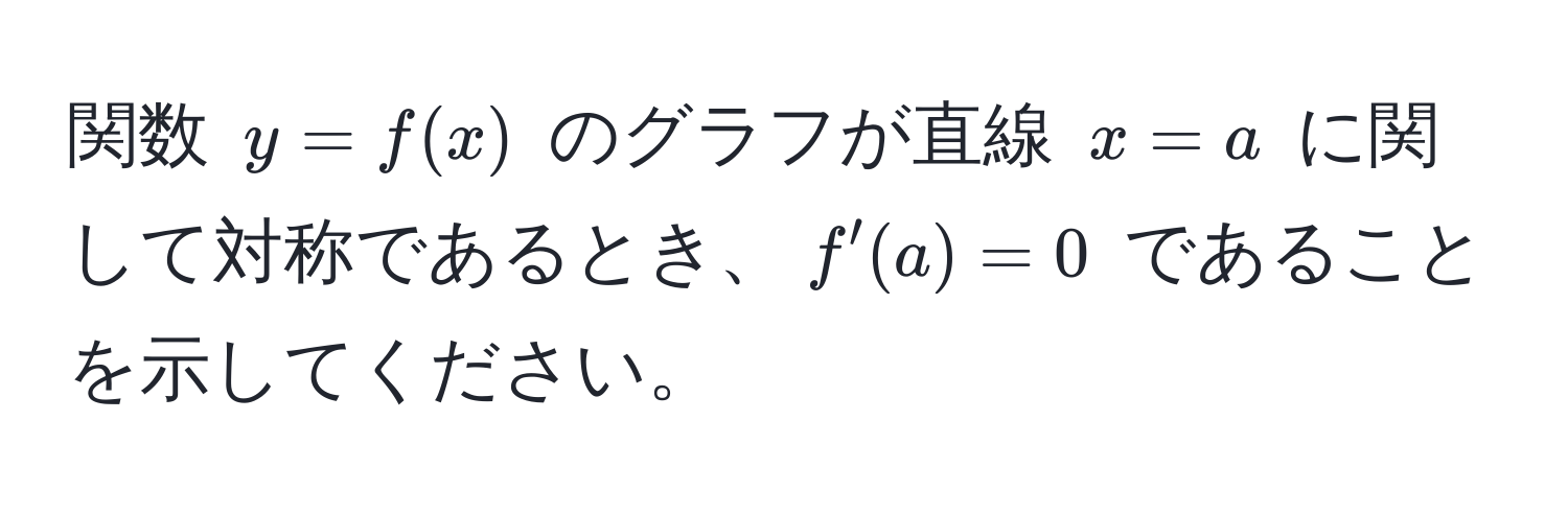 関数 $y=f(x)$ のグラフが直線 $x=a$ に関して対称であるとき、$f'(a)=0$ であることを示してください。