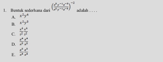 Bentuk sederhana dari ( (x^3y^(-1)z^(-5))/x^2y^(-1)z^(-8) )^-2 adalah . . . .
A. x^2y^4
B. x^2y^3
C.  x^4/z^2  x^4/z^2 
D.  z^4/x^2  z^4/x^2 
E.  z^2/x^4  z^2/x^4 