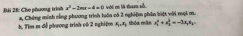 Cho phương trình x^2-2mx-4=0 với m là tham số.
a, Chứng minh rằng phương trình luôn có 2 nghiệm phân biệt với mọi m.
b, Tìm m để phương trình có 2 nghiệm x_1, x_2 thỏa mãn x_1^(2+x_2^2=-3x_1)x_2.