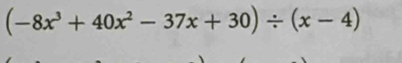 (-8x^3+40x^2-37x+30)/ (x-4)