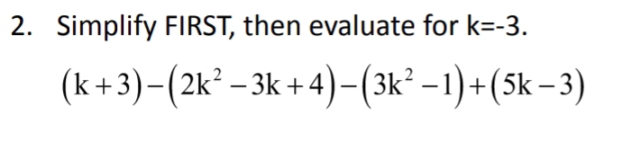 Simplify FIRST, then evaluate for k=-3.
(k+3)-(2k^2-3k+4)-(3k^2-1)+(5k-3)