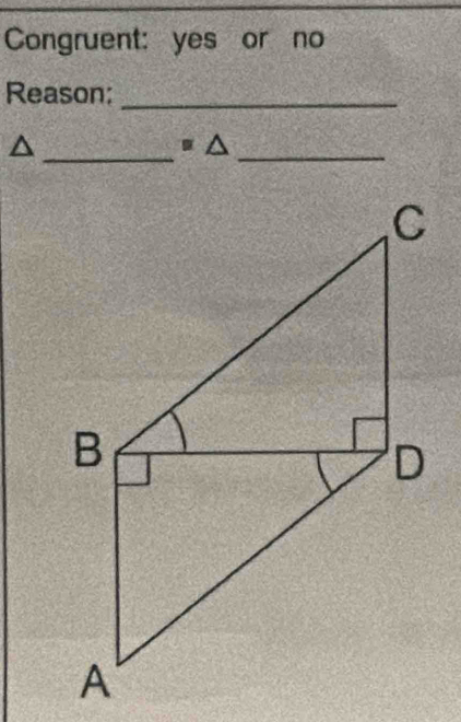 Congruent: yes or no 
Reason;_ 
_^(≡ △_ )