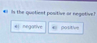 Is the quotient positive or negative?
negative positive