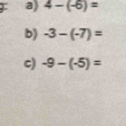 4-(-6)=
b) -3-(-7)=
c) -9-(-5)=