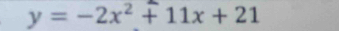 y=-2x^2+11x+21