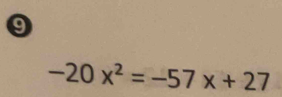 9
-20x^2=-57x+27