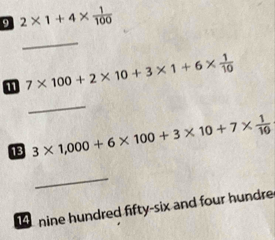 9 2* 1+4*  1/100 
_ 
1 7* 100+2* 10+3* 1+6*  1/10 
_ 
13 3* 1,000+6* 100+3* 10+7*  1/10 
_ 
nine hundred fifty-six and four hundre