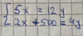 beginarrayl 5x=12y 2x+500=4yendarray.