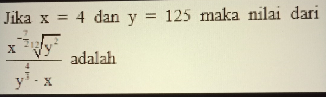 Jika x=4 dan y=125 maka nilai dari
frac x^(-frac 7)2sqrt[3](y^2)y^(frac 4)3· x adalah