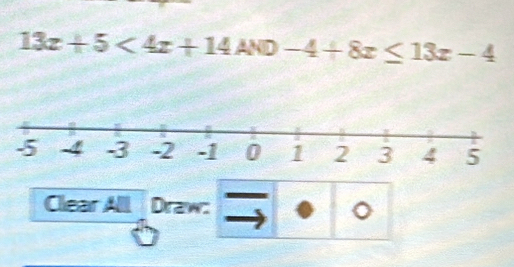 13x+5<4x+14AND-4+8x≤ 13x-4
Clear All Draw: