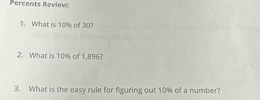 Percents Review: 
1. What is 10% of 30? 
2. What is 10% of 1,896? 
3. What is the easy rule for figuring out 10% of a number?