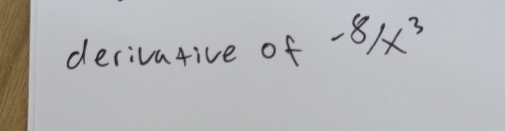 derivarive of -8/x^3