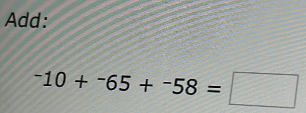 Add:
-10+-65+-58=□