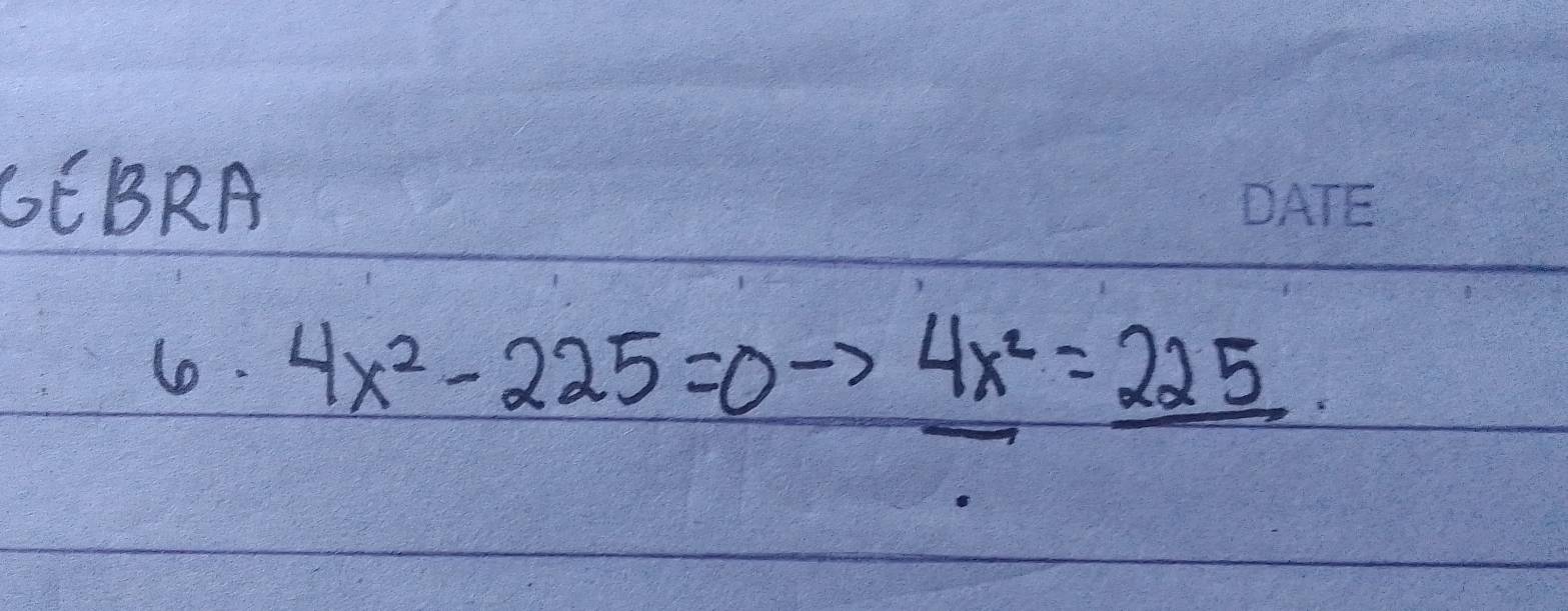 GCBRA 
6. 4x^2-225=0 _ 4x^2=_ 225