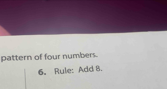 pattern of four numbers. 
6. Rule: Add 8.