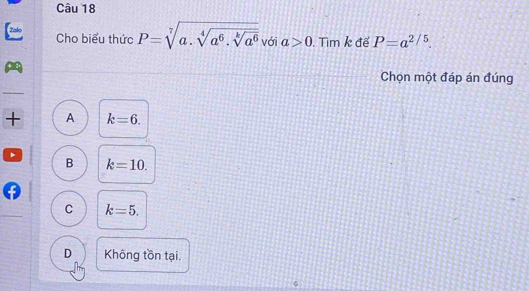 Cho biểu thức P=sqrt[7](a.sqrt [4]a^6.sqrt [k]a^6) với a>0.Tìm k đế P=a^(2/5). 
Chọn một đáp án đúng
+ A k=6.
B k=10.
C k=5.
D Không tồn tại.
。