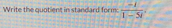 Write the quotient in standard form:  (-i)/1-5i ·