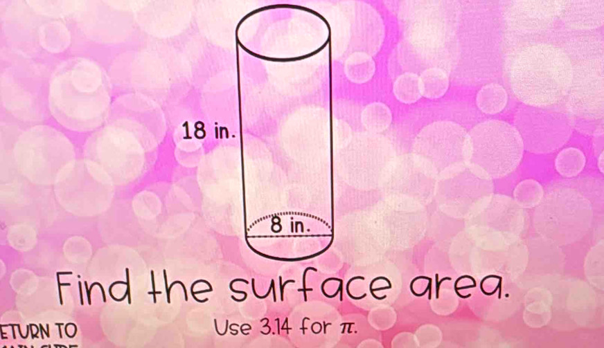 Find thce area. 
ETURN TO Use 3.14 for π.