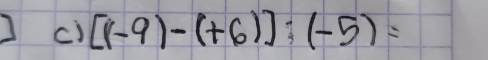 [(-9)-(+6)]:(-5)=