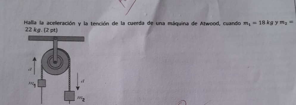 Halla la aceleración y la tención de la cuerda de una máquina de Atwood, cuando m_1=18kg y m_2=