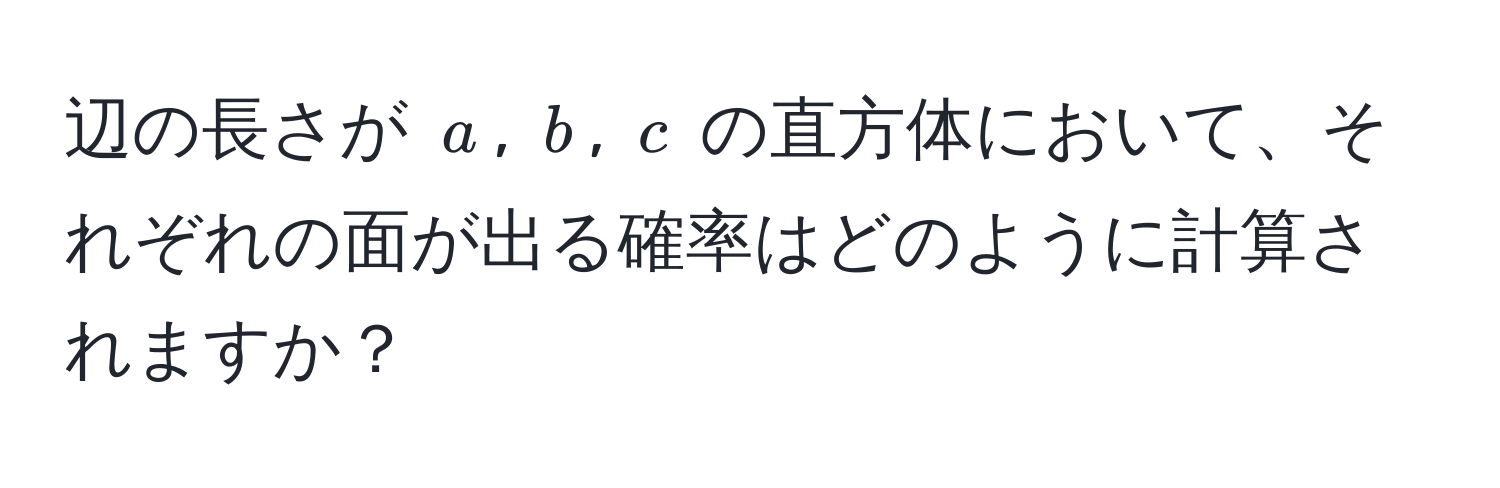 辺の長さが $a$, $b$, $c$ の直方体において、それぞれの面が出る確率はどのように計算されますか？