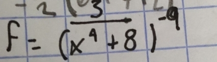 -2x 5
f=(x^4+8)^-9