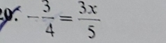 - 3/4 = 3x/5 