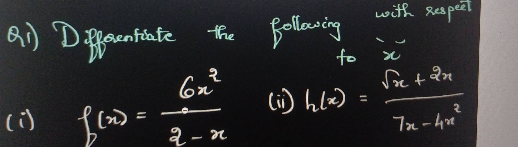 Doeontiate the following with supet 
to x
(1)
f(x)= 6x^2/7-x 
(i) h(x)= (sqrt(x)+2x)/7x-4x^2 