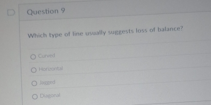 Which type of line usually suggests loss of balance?
Curved
Horizontal
Jagged
Diagonal