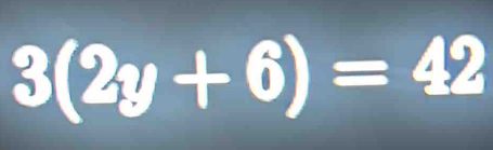 3(2y+6)=42