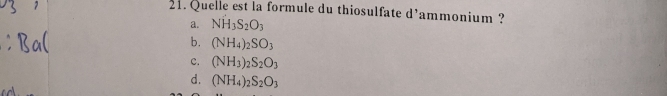 Quelle est la formule du thiosulfate d’ammonium ?
a. NH_3S_2O_3
b. (NH_4)_2SO_3
c. (NH_3)_2S_2O_3
d. (NH_4)_2S_2O_3