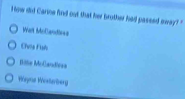 How did Carine find out that her brother had passed away?"
Walt McCandless
Chuis Fish
Billie Mcßandless
Wayne Westerberg