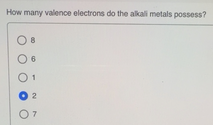 Solved: How many valence electrons do the alkali metals possess? 8 6 1 ...