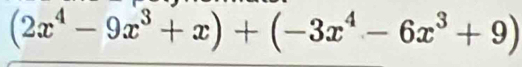 (2x^4-9x^3+x)+(-3x^4-6x^3+9)