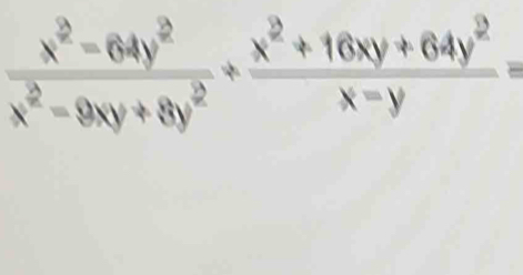  (x^2-64y^2)/x^2-9xy+8y^2 + (x^2+16xy+64y^2)/x=y =